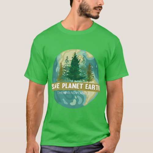 Save Planet EarthThere Is No Planet B Earth Day An T_Shirt