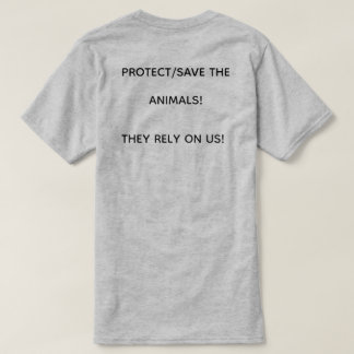 SAVE/PROTECT THE ANIMALS! THEY RELY ON US! T-Shirt