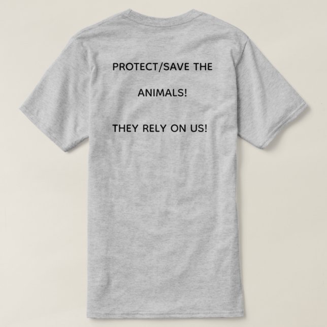 SAVE/PROTECT THE ANIMALS! THEY RELY ON US! T-Shirt (Design Back)