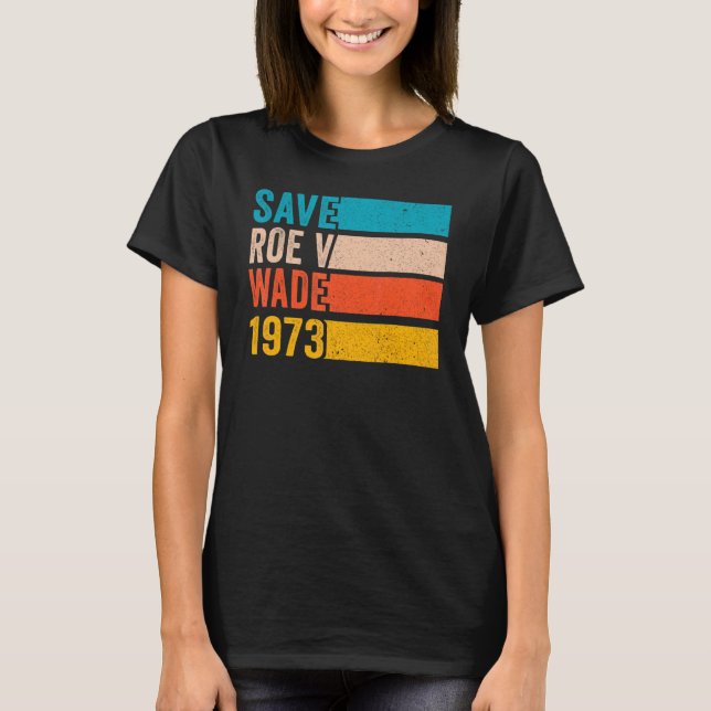 Save Roe V Wade 1973 Pro Choice Abortion Rights Fe T-Shirt (Front)