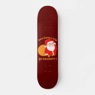 SAVE SANTA A TRIP, BE NAUGHTY funny santa claus Skateboard