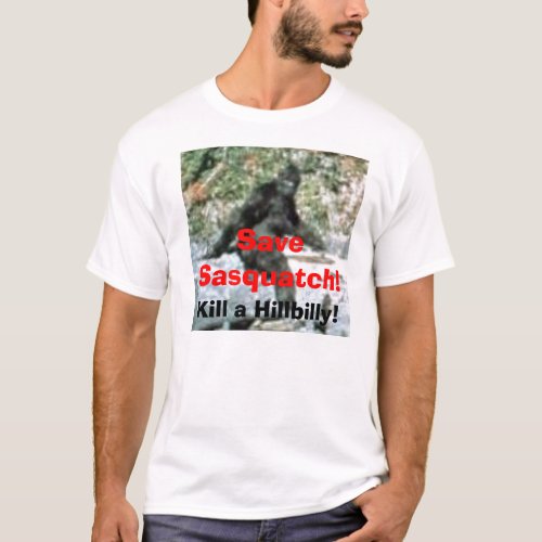 Save Sasquatch Kill a Hillbilly T_Shirt