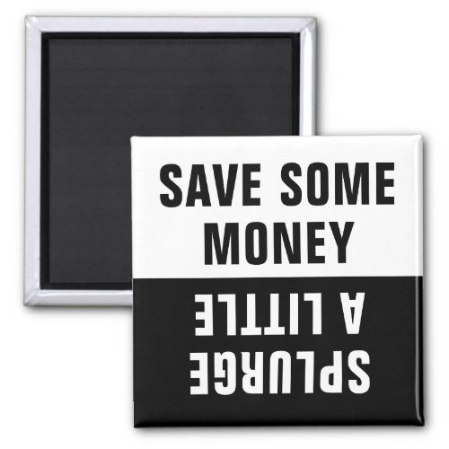 Save Some Money Splurge a Little Magnet