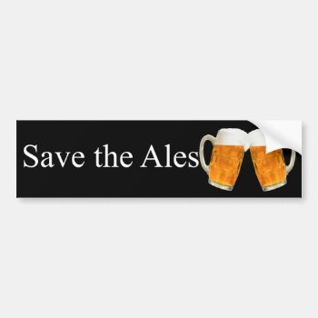 Save The Ales Funny Bumper Sticker by pjwuebker at Zazzle