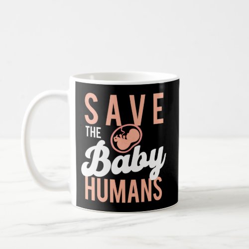 Save The Baby Humans Unborn Pro_Life Anti_Abortion Coffee Mug