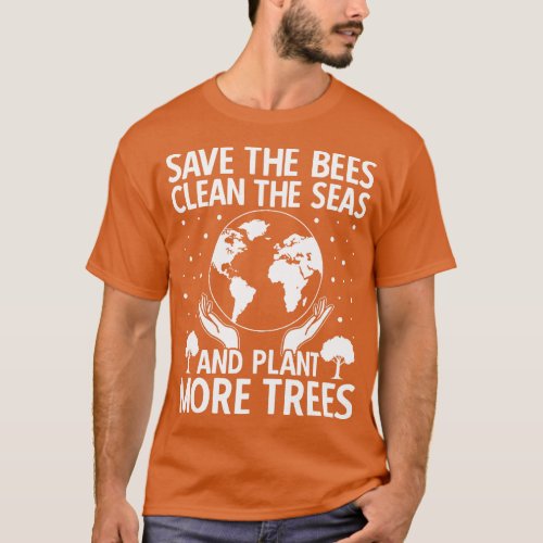 Save The Bees Clean The Seas Plant More Trees Eart T_Shirt