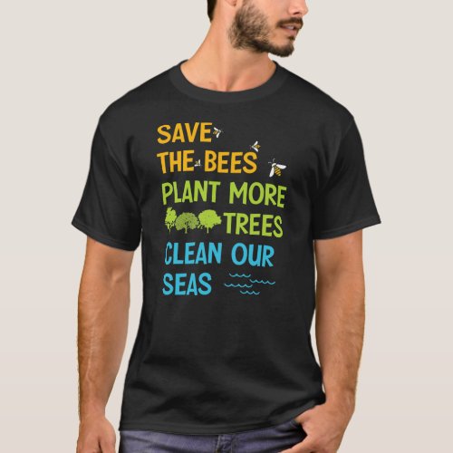 Save The Bees Plant More Trees Clean Seas  T_Shirt