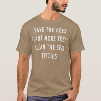 Save The Bees Plant More Trees Clean The Seas T-Sh T-Shirt