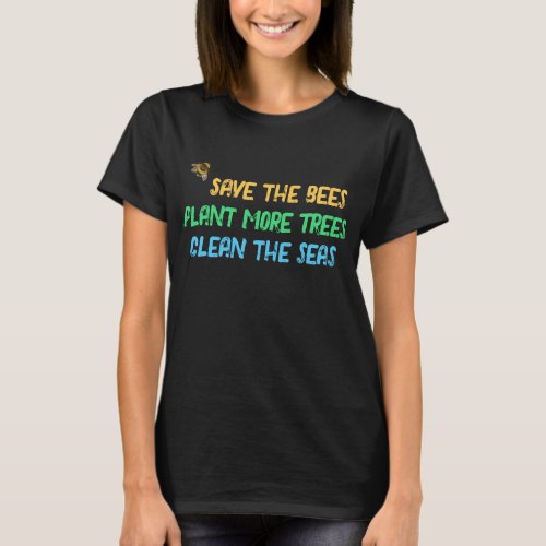 Save the bees plant more trees clean the seas T_Shirt