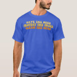 save the bees protect the trees clean the seas T-Shirt