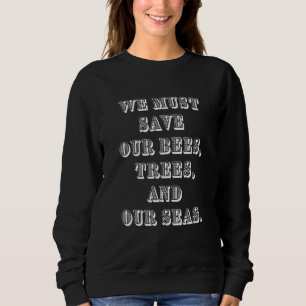 Save The Bees Trees and Seas Climate Change Sweatshirt