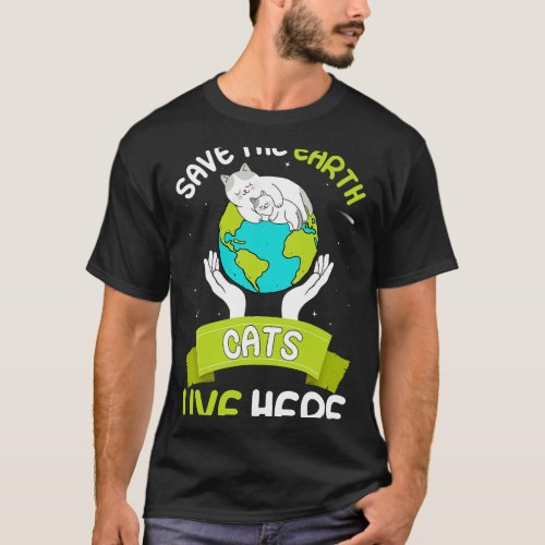 Save the Earth Cats Live Here 2Feline 2Nature Love T_Shirt