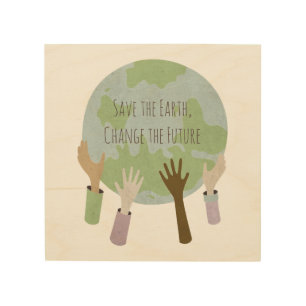 Save the Earth, Change the Future Wood Wall Art