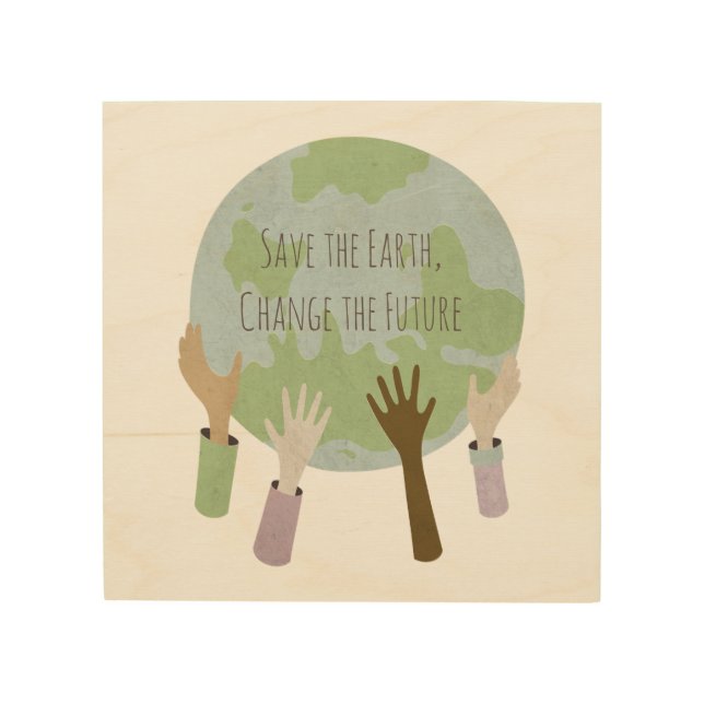 Save the Earth, Change the Future Wood Wall Art (Front)