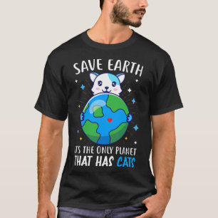 Save The Earth Is The Only Planet That Has Cats Ea T-Shirt