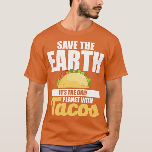 Save The Earth Its The Only Planet With Tacos T_Shirt