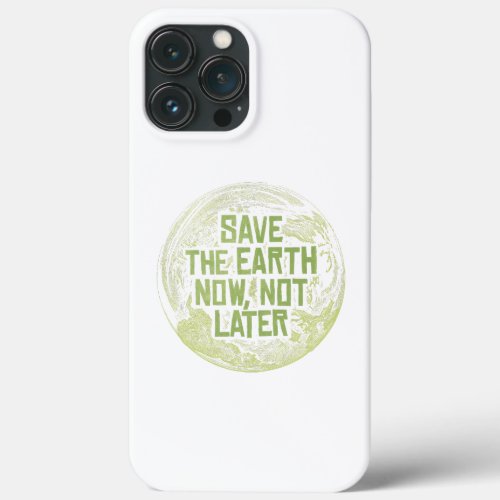 Save the Earth Now iPhone 13 Pro Max Case
