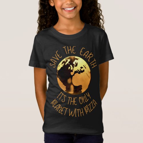 Save The Earth Only Planet With Pizza Funny Earth  T_Shirt