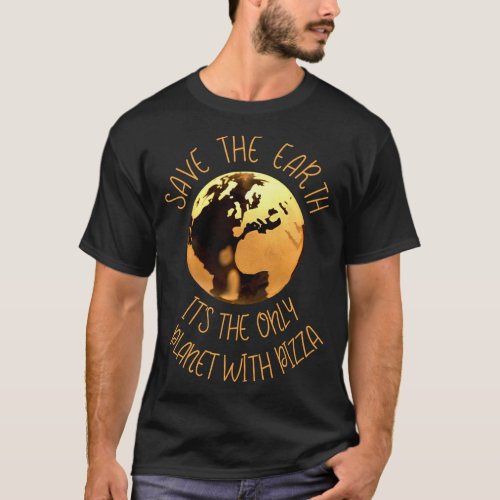 Save The Earth Only Planet With Pizza Funny Earth  T_Shirt