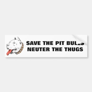Save The Pit Bulls Neuter Thugs Bumper Sticker by dogbreedgiftshop at Zazzle