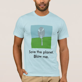 Save the planet.Blow me. T-Shirt