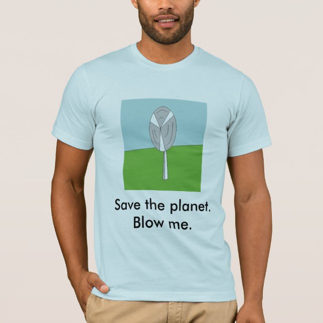 Save the planet.Blow me. T-Shirt (Front)