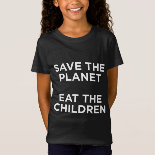 Save The Planet Eat The Children Funny Climate Cha T_Shirt