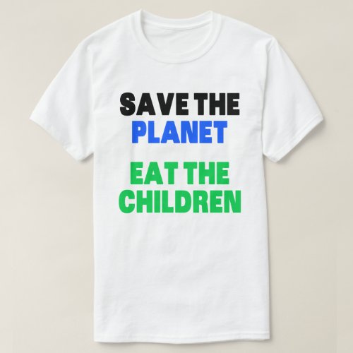 Save The Planet Eat The Children Gift T_Shirt