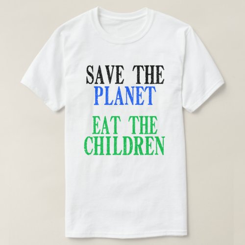 Save The Planet Eat The Children Gift T_Shirt