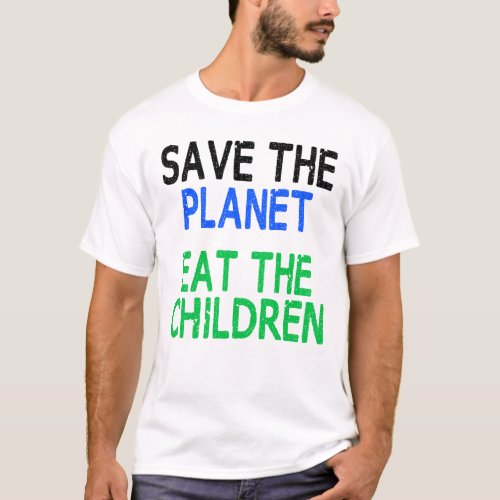 Save The Planet Eat The Children Gift T_Shirt