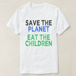 Save The Planet Eat The Children Gift T-Shirt