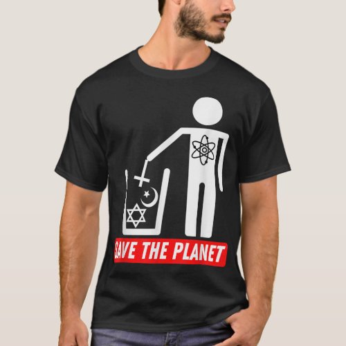 Save The Planet _ Humanist Anti Religion Atheist A T_Shirt
