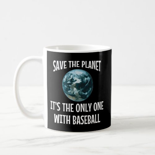 Save The Planet ItS The Only One With Baseball Coffee Mug