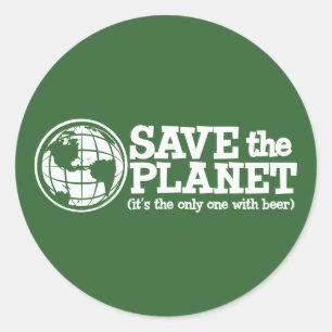 save the planet - it's the only one with beer classic round sticker