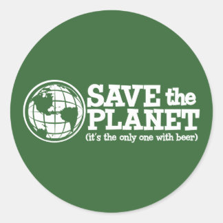 save the planet - it's the only one with beer classic round sticker