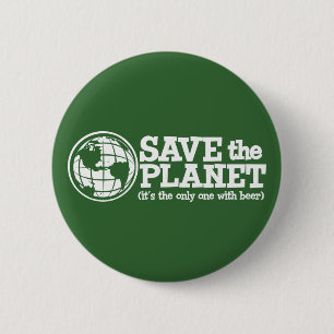 save the planet - it's the only one with beer pinback button