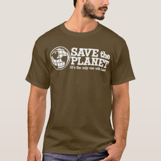 save the planet - it's the only one with beer T-Shirt
