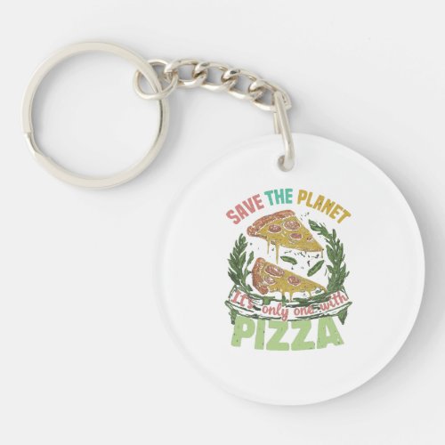 Save the planet its the only one with pizza keychain