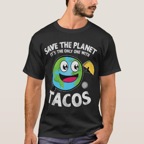 Save the Planet Its The Only One With Tacos Eart T_Shirt