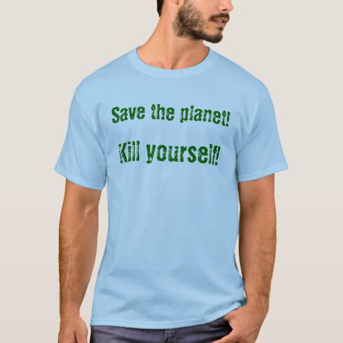 Save the planet Kill yourself T_Shirt