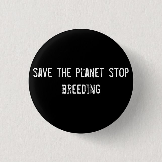 save the planet stop breeding pinback button (Front)