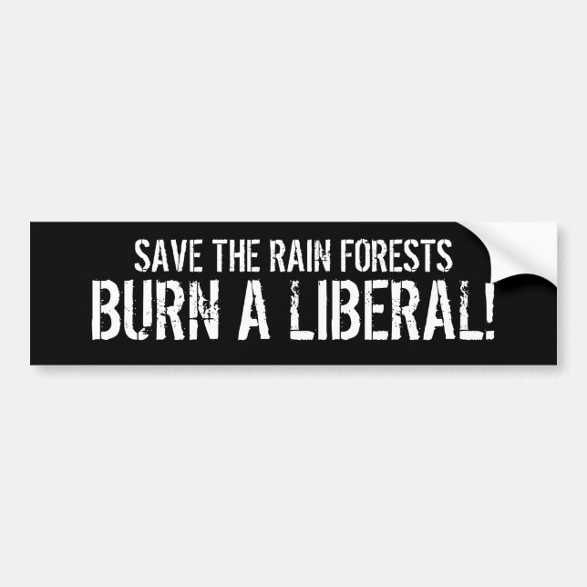 SAVE THE RAIN FORESTS, BURN A LIBERAL! BUMPER STICKER (Front)