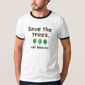 Save the trees, eat beaver. T-Shirt