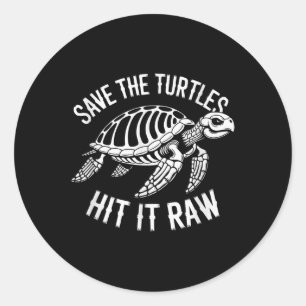 Save The Turtles Hit It Raw Sarcastic Dark Humor Classic Round Sticker
