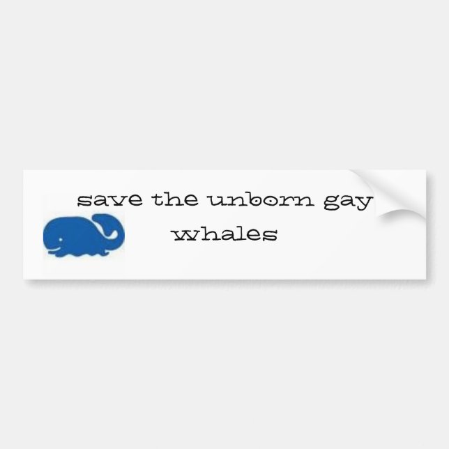 Save the unborn gay whales... bumper sticker (Front)