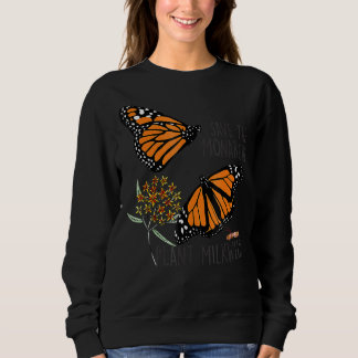 Save Thes Monarchs Plant Somes Milkweed Butterfly Sweatshirt