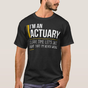 Save Time Lets Assume Actuary Is Never Wrong Funny T-Shirt