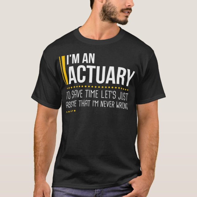 Save Time Lets Assume Actuary Is Never Wrong Funny T-Shirt (Front)