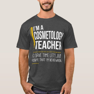 Save Time Lets Assume Cosmetology Teacher Never T-Shirt