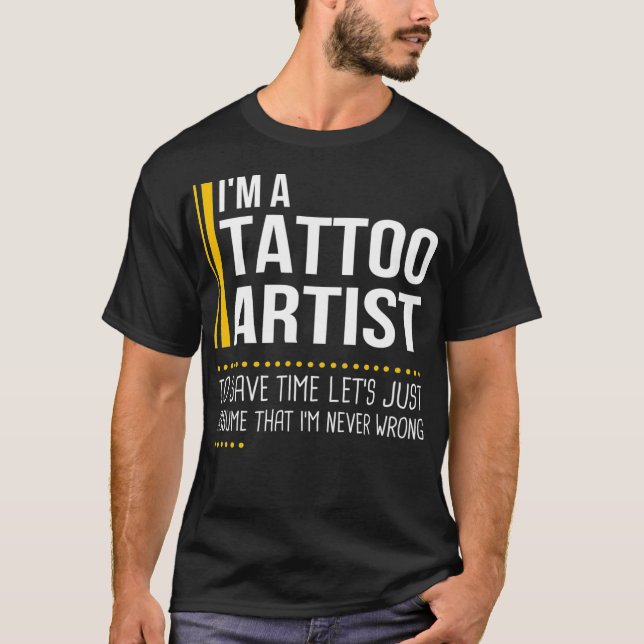 Save Time Lets Assume Tattoo Artist Is Never Wrong T-Shirt (Front)